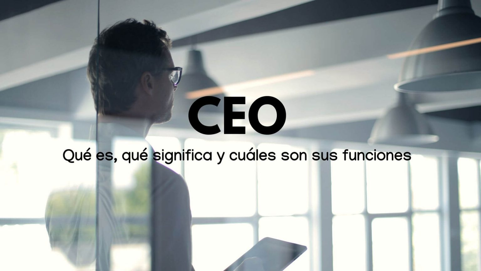 Qué es un CEO y cuáles son sus funciones - Info MBAs
